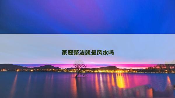 家庭整潔就是風水嗎