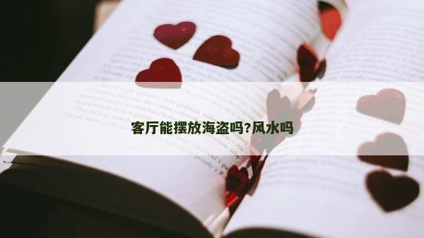 客廳能擺放海盜嗎?風(fēng)水嗎