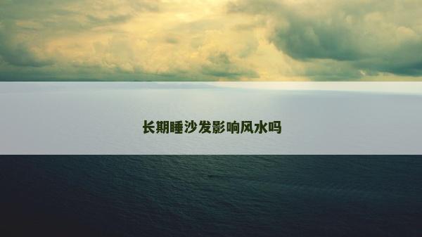 長期睡沙發影響風水嗎