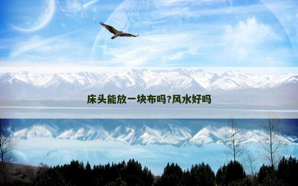 床頭能放一塊布嗎?風水好嗎
