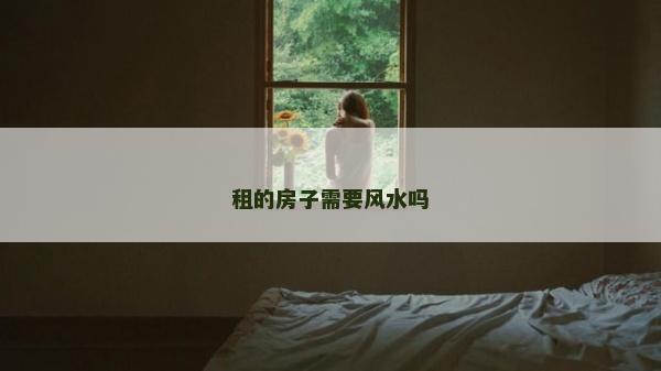 租的房子需要風水嗎