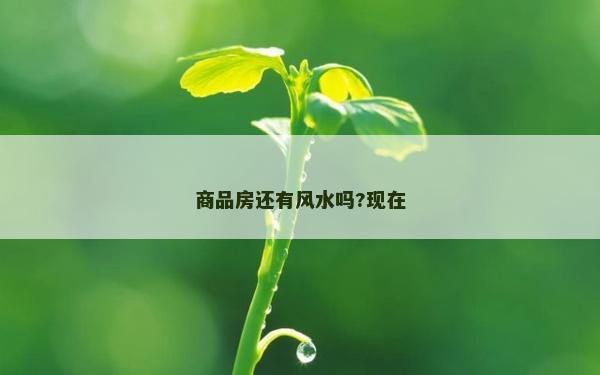 商品房還有風水嗎?現在 商品房還有風水嗎?現在