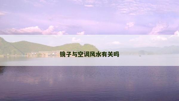 鏡子與空調(diào)風(fēng)水有關(guān)嗎 鏡子與空調(diào)風(fēng)水有關(guān)嗎
