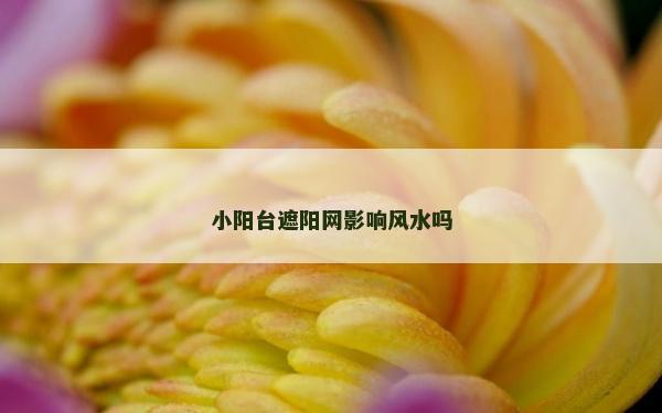 小陽臺遮陽網(wǎng)影響風水嗎