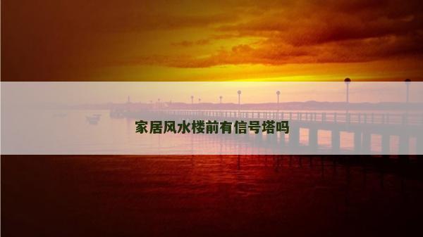 家居風(fēng)水樓前有信號(hào)塔嗎