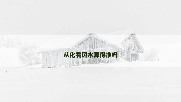 從化看風(fēng)水算得準(zhǔn)嗎