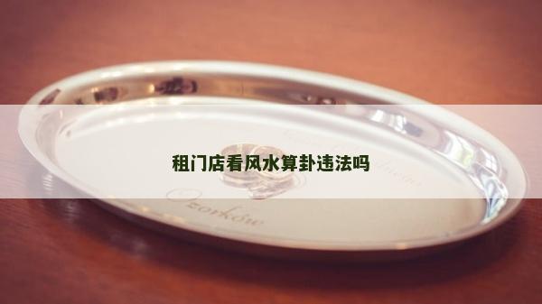 租門(mén)店看風(fēng)水算卦違法嗎