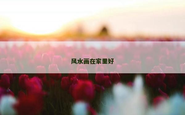 風(fēng)水畫在家里好