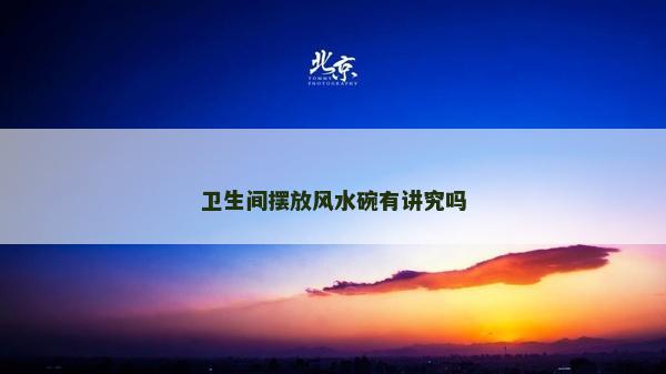 衛生間擺放風水碗有講究嗎 衛生間擺放風水碗有講究嗎