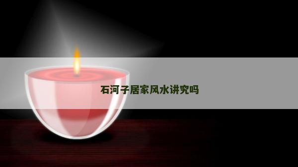 石河子居家風水講究嗎