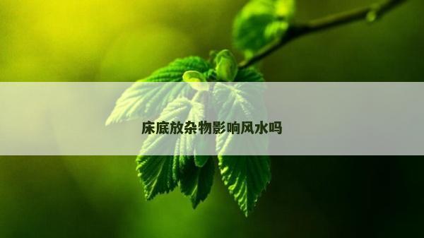 床底放雜物影響風(fēng)水嗎