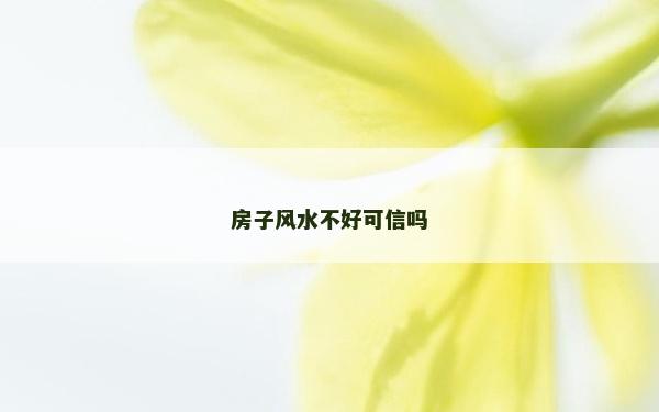 房子風(fēng)水不好可信嗎